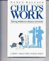 Child's Work: Taking Children's Choices Seriously 091367706X Book Cover