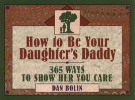 How to Be Your Daughter's Daddy: 365 Ways to Show Her You Care 0891097279 Book Cover