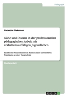 N�he und Distanz in der professionellen p�dagogischen Arbeit mit verhaltensauff�lligen Jugendlichen: Ein Theorie-Praxis-Transfer im Rahmen eines universit�ren Praktikums an einer Hauptschule 3640836359 Book Cover