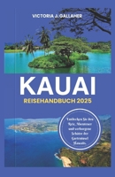 KAUAI REISEHANDBUCH 2025: Entdecken Sie den Reiz, Abenteuer und verborgene Schätze der Garteninsel Hawaiis. (German Edition) B0DR8MSK81 Book Cover