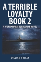 A TERRIBLE LOYALTY -- BOOK 2: A World War II Submarine Novel B08MSSD4WC Book Cover