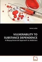 VULNERABILITY TO SUBSTANCE DEPENDENCE: A Biopsychosocial Approach to Addiction 3639281632 Book Cover