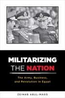 Militarizing the Nation: The Army, Business, and Revolution in Egypt 0231170637 Book Cover