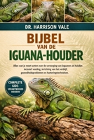 BIJBEL VAN DE IGUANA- HOUDER: Alles wat je moet weten over de verzorging van leguanen als huisdier, inclusief voeding, inrichting van het verblijf, ... en hanteringstechnieken. (Dutch Edition) B0GH7R7KDC Book Cover