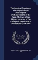 The Surgical Treatment of Congenital and Pathological Disfigurements of the Face. Abstract of the Mutter Lectures of the College of Physicians of Phil 1376911434 Book Cover