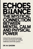 Echoes of Balance: The Mystical Connection Between Mental Calm and Physical Power: Unlock the Ancient Synergy of Mind and Body for Lasting Wellness ... the Secrets of Mental and Physical Mastery) B0DSK8WMQ3 Book Cover
