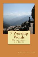 7 Worship Words: Meditating on Jesus 1718727003 Book Cover
