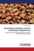 Buckwheat Amylase and its nutritional importance: Amylases in Buckwheat (Fagopyrum esculentum Moench) germinating seeds 3659176524 Book Cover