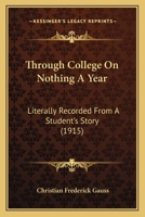 Through College on Nothing a Year, Literally Recorded from a Student's Story 1437352774 Book Cover