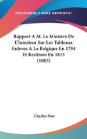 Rapport A M. Le Ministre De L'Interieur Sur Les Tableaux Enleves A La Belgique En 1794 Et Restitues En 1815 (1883) 1167703960 Book Cover