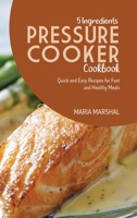 5 Ingredients Pressure Cooker Cookbook: How to Prepare Quick and Easy Recipes for Fast and Healthy Meals 1802892419 Book Cover