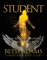Student: Soul Aspect Evolution as WholeBodily Love 1643676709 Book Cover