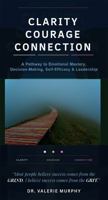 Clarity, Courage, Connection: A Pathway to Emotional Mastery, Self-Efficacy & Decision-Making & Leadership B0H9R52CPZ Book Cover