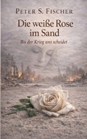 Die weiße Rose im Sand: Bis der Krieg uns scheidet (German Edition) 3695708344 Book Cover