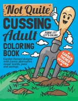 Not Quite Cussing Adult Coloring Book: Funny garden themed designs, alternative swear words, puns and sayings B08M2LLGFL Book Cover