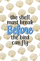 The Shell Must Break Before The Bird Can Fly: All Purpose 6x9 Blank Lined Notebook Journal Way Better Than A Card Trendy Unique Gift Golden Shell 1713353067 Book Cover