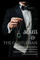 Jackass and The Gentleman: A Woman’s Guide to Settling Up, Not Settling Down, in a World Full of Half-Grown Men: Raise Your Standards, Read the Red ... Choose a Man Who Loves Like a Gentleman B0HGF7GXK2 Book Cover