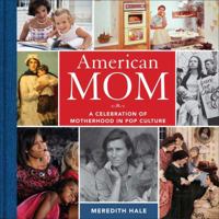 American Mom: Motherhood  Pop Culture from the Civil War to Cyberspace 1454929057 Book Cover