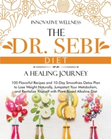 The Dr. Sebi Diet - A Healing Journey: 100 Flavorful Recipes and 10-Day Smoothies Detox Plan to Lose Weight Naturally, Jumpstart Your Metabolism, and Revitalize Yourself with Plant-Based Alkaline Diet 1801255741 Book Cover