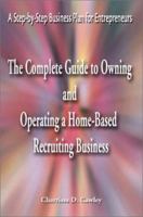 The Complete Guide to Owning and Operating a Home-Based Recruiting Business: A Step-By-Step Business Plan for Entrepreneurs 0595163955 Book Cover