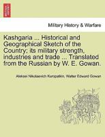 Kashgaria ... Historical and Geographical Sketch of the Country; Its Military Strength, Industries and Trade ... Translated from the Russian by W. E. 1241159122 Book Cover
