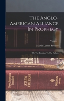 The Anglo-american Alliance In Prophecy: Or, The Promises To The Fathers; Volume 1 1016625286 Book Cover