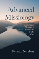 Advanced Missiology: How to Study Missions in Credible and Useful Ways 1725272229 Book Cover