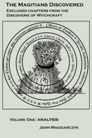 The Magitians Discovered : Volume 1, Analysis: Excluded Chapters from the DIscoverie of Witchcraft 0990668215 Book Cover