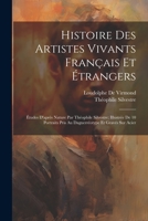 Histoire Des Artistes Vivants Français Et Étrangers: Études D'après Nature Par Théophile Silvestre; Illustrée De 10 Portraits Pris Au Daguerréotype Et Gravés Sur Acier 1021345334 Book Cover