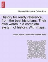 History for ready reference, from the best historians ... Their own words in a complete system of history ... With ... maps ... by A. C. Reiley. 1241353301 Book Cover
