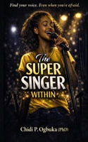 The Super Singer Within: A Teen Novella About Courage, Voice, and Becoming Who You Are 1918638004 Book Cover