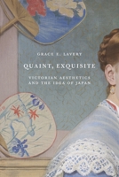 Quaint, Exquisite: Victorian Aesthetics and the Idea of Japan 0691227799 Book Cover