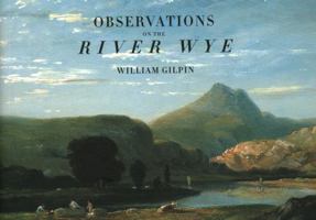 Observations on the River Wye: And Several Parts of South Wales, Relative Chiefly to Picturesque Beauty: Made in the Summer of the Year 1770 1843681978 Book Cover
