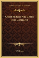 Christ Buddha and Christ Jesus Compared 1425325556 Book Cover