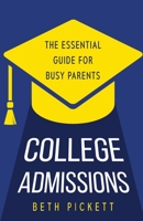 College Admissions: The Essential Guide for Busy Parents 1949550877 Book Cover