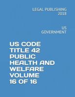US CODE TITLE 42 PUBLIC HEALTH AND WELFARE VOLUME 16 OF 16: US GOVERNMENT 1720189706 Book Cover