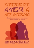 Cartas de Amor a mí Misma: Mensajes Compasivos y Conscientes a mis Versiones del Pasado (Spanish Edition) 1300892048 Book Cover