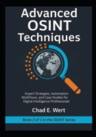 Advanced OSINT Techniques: Expert Strategies, Automation Workflows, and Case Studies for Digital Intelligence Professionals (OSINT Mastery: From ... to Advanced Investigations B0FR9KN3GY Book Cover