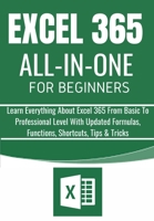 EXCEL 365 All-In-One For Beginners: Learn Everything About Excel 365 From Basic To Professional Level With Updated Formulas, Functions, Shortcuts, Tips & Tricks B08YRVKK7Z Book Cover