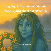 Topnik and the Lost Wreath (Long Ago in Warmia and Masuria) B0FL3HY1ZT Book Cover