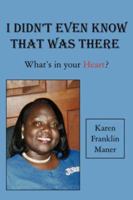I Didn't Even Know That Was There: What's in your Heart? 1425980627 Book Cover
