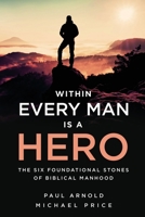 Within Every Man is a Hero: The Six Foundational Stones of Biblical Manhood B09FS5C5QH Book Cover