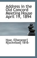 Address in the Old Concord Meeting House April 19, 1894 117223339X Book Cover