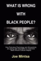 What is Wrong with Black People? - How Post-slave Psychology and Afrocentricity are joining with Colonialism to undermine Black Africa's Cultural Integrity. 1847993230 Book Cover