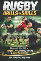 RUGBY DRILLS & SKILLS: A Complete Training Guide for Strength, Speed, Passing, Tackling & Game Intelligence (SPORTS Drills & Skills) B0GQGY515D Book Cover