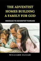 The Adventist Homes Building a family for God: Message to Adventist families B0CQ2FKQZN Book Cover