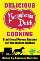 Delicious Pennsylvania Dutch Cooking: 172 Traditional Proven Recipes for the Modern Kitchen 1936828383 Book Cover