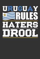 Uruguay Rules Haters Drool: Patriotic Notebook for People Who Love Uruguay 1077138288 Book Cover