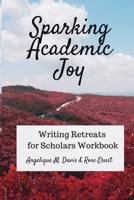 Sparking Academic Joy: Writing Retreats for Scholars Workbook 1950203247 Book Cover