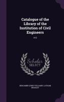 Catalogue of the Library of the Institution of Civil Engineers: A-G 1145344445 Book Cover